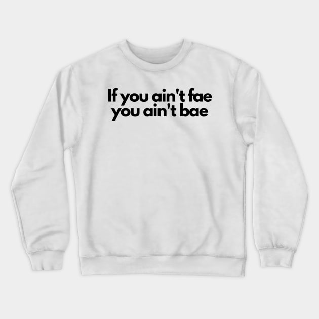 if you aint fae you aint bae- funny fangirl quote Crewneck Sweatshirt by Faeblehoarder